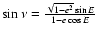$\sin\nu=\frac{\sqrt{1-e^{2}}\sin E}{1-e\cos E}$