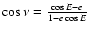 $\cos\nu=\frac{\cos E-e}{1-e\cos E}$