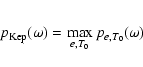 \begin{eqnarray*}p_{{\rm Kep}}(\omega)=\max_{e,T_{0}}p_{e,T_{0}}(\omega)
\end{eqnarray*}