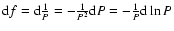 ${\rm d}f={\rm d}\frac{1}{P}=-\frac{1}{P^{2}}{\rm d}P=-\frac{1}{P}{\rm d}\ln P$