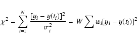 \begin{eqnarray*}\chi^{2}=\sum_{i=1}^{N}\frac{[y_{i}-y(t_{i})]^{2}}{\sigma_{i}^{2}}=W\sum w_{i}[y_{i}-y(t_{i})]^{2}
\end{eqnarray*}