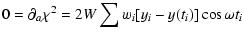$\displaystyle 0=\partial_{a}\chi^{2} = 2W\sum w_{i}[y_{i}-y(t_{i})]\cos\omega t_{i}$