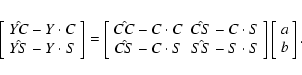\begin{eqnarray*}\left[\begin{array}{c}
\hat{YC}-Y\cdot C\\
\hat{YS}-Y\cdot S\e...
...nd{array}\right]\left[\begin{array}{c}
a\\
b\end{array}\right].
\end{eqnarray*}
