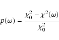 \begin{eqnarray*}p(\omega)=\frac{\chi_{0}^{2}-\chi^{2}(\omega)}{\chi_{0}^{2}}
\end{eqnarray*}