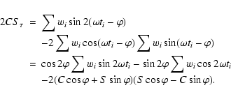 \begin{eqnarray*}2CS_{\tau}&= & \sum w_{i}\sin2(\omega t_{i}-\varphi)\\
&& -2\...
...\
&& -2(C\cos\varphi+S\sin\varphi)(S\cos\varphi-C\sin\varphi).
\end{eqnarray*}