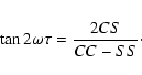 \begin{eqnarray*}\tan2\omega\tau=\frac{2CS}{CC-SS}\cdot
\end{eqnarray*}