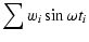 $\displaystyle \sum w_{i}\sin\omega t_{i}$
