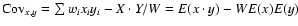 ${\rm Cov}_{x,y}=\sum w_{i}x_{i}y_{i}-X\cdot Y/W=E(x\cdot y)-WE(x)E(y)$
