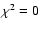 $\chi^{2}=0$