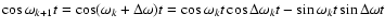 $\cos\omega_{k+1}t=\cos(\omega_{k}+\Delta\omega)t=\cos\omega_{k}t\cos\Delta\omega_{k}t-\sin\omega_{k}t\sin\Delta\omega t$