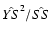 $\hat{YS}^{2}/\hat{SS}$
