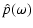 $\displaystyle %
\hat{p}(\omega)$