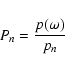 \begin{displaymath}%
P_{n}=\frac{p(\omega)}{p_{n}}
\end{displaymath}