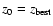 $z_{0}=z_{{\rm best}}$