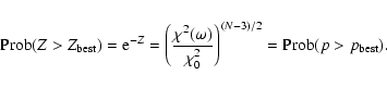 \begin{eqnarray*}{\rm Prob}(Z>Z_{{\rm best}})={\rm e}^{-Z}=\left(\frac{\chi^{2}(...
...a)}{\chi_{0}^{2}}\right)^{(N-3)/2}={\rm Prob}(p>p_{{\rm best}}).
\end{eqnarray*}