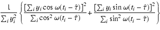 $\displaystyle \!\frac{1}{\sum_{i}y_{i}^{2}}\left\{ \frac{\left[\sum_{i}y_{i}\co...
...t_{i}-\hat{\tau})\right]^{2}}{\sum_{i}\sin^{2}\omega(t_{i}-\hat{\tau})}\right\}$