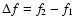 $\Delta f=f_{2}-f_{1}$