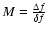 $M=\frac{\Delta f}{\delta f}$