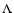 $\Lambda$