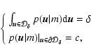 \begin{displaymath}
\left\{ \begin{array}{l}
\int_{\vec{u} \in \mathcal{D}_{\d...
... \in \partial \mathcal{D}_{\delta}} = c,
\end{array} \right.
\end{displaymath}