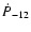 $\dot P_{-12}$