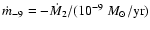 $\dot m_{-9} = - \dot M_2/(10^{-9}~M_\odot/{\rm yr})$