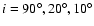 $i=90^\circ, 20^\circ, 10^\circ$