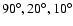 $90^\circ , 20^\circ , 10^\circ $
