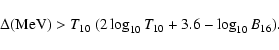 \begin{displaymath}\Delta({{\rm MeV}}) > T_{10}~ (2 \log_{10}T_{10} + 3.6 - \log_{10}B_{16}) .
\end{displaymath}