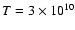 $T= 3\times 10^{10}$