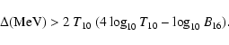 \begin{displaymath}\Delta({{\rm MeV}}) > 2 \ T_{10}~ (4 \log_{10}T_{10} - \log_{10}B_{16}) .
\end{displaymath}