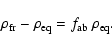 \begin{displaymath}\rho_{\rm fr} - \rho_{\rm eq} = f_{\rm ab} ~ \rho_{\rm eq} .
\end{displaymath}