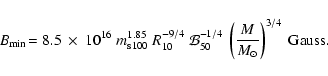 \begin{displaymath}B_{\rm min} \! = 8.5 ~ \times ~ 10^{16} \ m_{\rm s100}^{1.85}...
...4}~
\left(\frac{M}{M_{\odot}}\right)^{3/4}
\ {{\rm Gauss}} .
\end{displaymath}