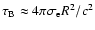 $\tau_{\rm B} \approx 4 \pi \sigma_{\rm e} R^2/c^2$