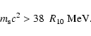 \begin{displaymath}m_{\rm s}c^2 > {{\rm 38}} \ ~ R_{10} \ {{\rm MeV}} .
\end{displaymath}