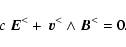 \begin{displaymath}c ~ \vec{E}^< + \ \vec{v}^< \land \vec{B}^< = 0 .
\end{displaymath}