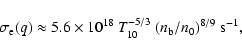 \begin{displaymath}\sigma_{\rm e}(q) \approx 5.6 \times 10^{18} ~ T_{10}^{-5/3} ~ (n_{\rm b}/n_0)^{8/9} ~ {{\rm s}}^{-1} ,
\end{displaymath}