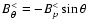 $B^{<}_{\theta}=-B^<_p\sin\theta$