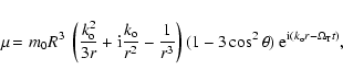 \begin{displaymath}
\mu\! =\ \! m_{0} R^3~
\left(\frac{k_{\rm o}^2}{3r}+{\rm i}...
...3\cos^2\theta)~ {\rm e}^{{\rm i}(k_{\rm o}r-\Omega_{\rm T}t)},
\end{displaymath}
