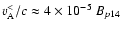 $v_{\rm A}^</c \approx 4 \times 10^{-5}~ B_{p14}$