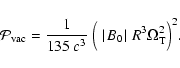\begin{displaymath}
{\cal{P}}_{\rm vac} = \frac{1}{135 ~ c^3} \ \Big(\mid \!B_0\!\mid R^3 \Omega_{\rm T}^2\Big)^2.
\end{displaymath}
