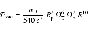 \begin{displaymath}
{\cal{P}}_{\rm vac} = \frac{\alpha_{\rm D}}{540 ~ c^7} \ B_{\rm p}^2 ~ \Omega_{\rm T}^6 ~ \Omega_*^2 ~ R^{10}.
\end{displaymath}