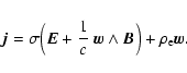 \begin{displaymath}\vec{j} = \sigma \Big(\vec{E}
+ \frac{1}{c} ~ \vec{w} \land \vec{B}\Big) + \rho_{\rm e} \vec{w}.
\end{displaymath}