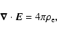 \begin{displaymath}\vec{\nabla} \cdot \vec{E} = 4 \pi \rho_{\rm e} ,
\end{displaymath}