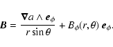 \begin{displaymath}\vec{B} = \frac{\vec{\nabla}a \land \vec{e}_\phi}{r \sin \theta}
+ B_\phi(r,\theta) ~ \vec{e}_\phi .
\end{displaymath}