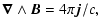 $\displaystyle \vec{\nabla} \land \vec{B} = 4\pi \vec{j}/c ,$