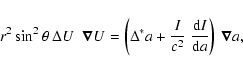 \begin{displaymath}r^2 \sin^2 \theta \ \Delta U \ ~ \vec{\nabla} U =
\left(\Delt...
...I}{c^2} ~ \frac{{\rm d}I}{{\rm d}a} \right) ~ \vec{\nabla} a ,
\end{displaymath}