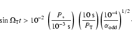 \begin{displaymath}\sin \Omega_{\rm T}t > {{\rm 10}}^{-2} \
\left(\frac{P_*}{ {{...
...( \frac{{{\rm 10}}^{-4}}{\alpha_{\rm odd}}\right)^{1/2}
\cdot
\end{displaymath}