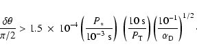 \begin{displaymath}\frac{\delta \theta}{\pi/2} > {{\rm 1.5}} ~ \times ~ 10^{-4} ...
...eft(\frac{{{\rm 10}}^{-1}}{\alpha_{\rm D}}\right)^{1/2}
\cdot
\end{displaymath}