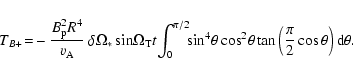 \begin{displaymath}T_{B+} \! = \!- ~ \frac{B_{\rm p}^2 R^4}{v_{\rm A}} ~ \delta ...
...ta \tan\left( \frac{\pi}{2}\cos \theta \right) {\rm d} \theta.
\end{displaymath}